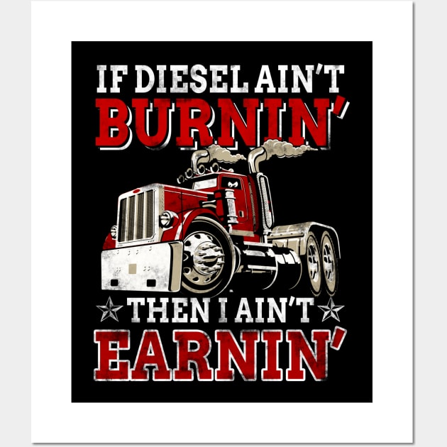 If Diesel Ain_t Burnin_ Then Ain_t Earnin_ Trucker Wall Art by Dunnhlpp